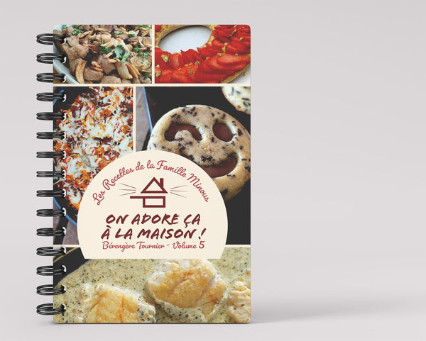 Cookbook - Volume 5 - Les Recettes de la Famille Minous "On adore ça à la Maison"